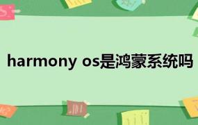 harmony os是鸿蒙系统吗