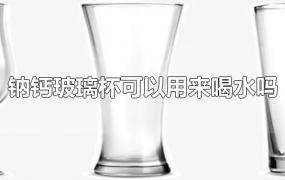 钠钙玻璃杯可以用来喝水吗