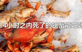 24小时之内死了的螃蟹能吃吗