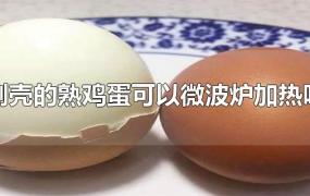 剥壳的熟鸡蛋可以微波炉加热吗