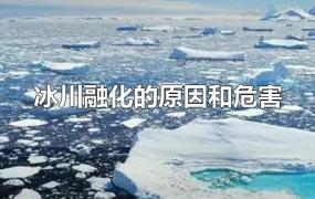 冰川融化的原因和危害