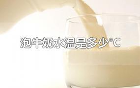 泡牛奶水温是多少°C