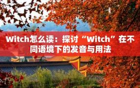 Witch怎么读：探讨“Witch”在不同语境下的发音与用法