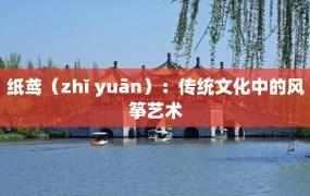 纸鸢（zhǐ yuān）：传统文化中的风筝艺术