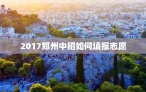 2017郑州中招如何填报志愿
