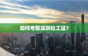 如何考取深圳社工证？