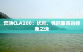 奔驰CLA200：优雅、性能兼备的经典之选