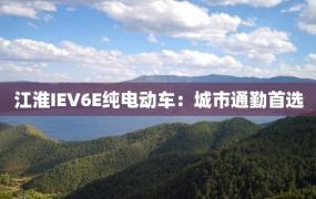 江淮IEV6E纯电动车：城市通勤首选