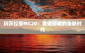 玛莎拉蒂MC20：重返巅峰的全新时代