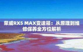 荣威RX5 MAX变速箱：从原理到维修保养全方位解析