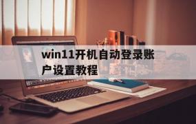 win11开机自动登录账户设置教程