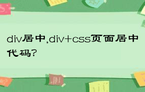 div居中,div+css页面居中代码？