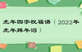 虎年四字祝福语（2022年虎年拜年词）