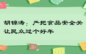 胡锦涛：严把食品安全关让民众过个好年