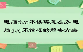 电脑dvd不读碟怎么办 电脑dvd不读碟的解决方法
