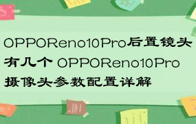 OPPOReno10Pro后置镜头有几个 OPPOReno10Pro摄像头参数配置详解