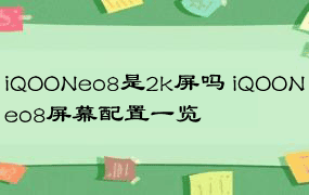 iQOONeo8是2k屏吗 iQOONeo8屏幕配置一览