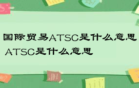 国际贸易ATSC是什么意思 ATSC是什么意思