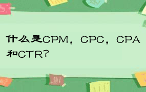 什么是CPM，CPC，CPA和CTR？