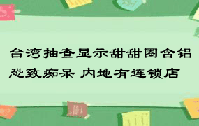 台湾抽查显示甜甜圈含铝恐致痴呆 内地有连锁店