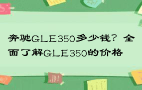 奔驰GLE350多少钱？全面了解GLE350的价格