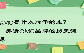 GMC是什么牌子的车？——弄清GMC品牌的历史渊源