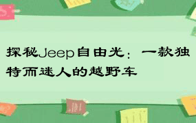探秘Jeep自由光：一款独特而迷人的越野车