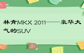 林肯MKX 2011——豪华大气的SUV
