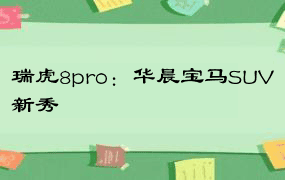 瑞虎8pro：华晨宝马SUV新秀