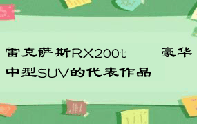 雷克萨斯RX200t——豪华中型SUV的代表作品