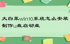 大白菜win10系统怎么安装制作u盘启动盘