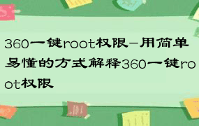 360一键root权限-用简单易懂的方式解释360一键root权限