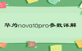 华为nova10pro参数详解