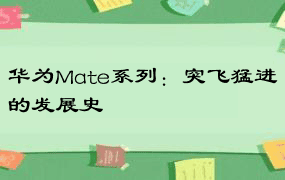 华为Mate系列：突飞猛进的发展史