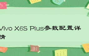 Vivo X6S Plus参数配置详情