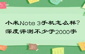 小米Note 3手机怎么样？深度评测不少于2000字