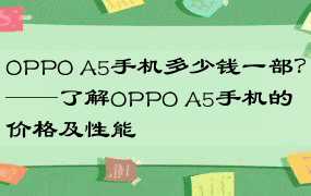 OPPO A5手机多少钱一部？——了解OPPO A5手机的价格及性能