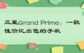 三星Grand Prime：一款性价比出色的手机
