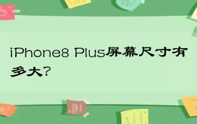iPhone8 Plus屏幕尺寸有多大？