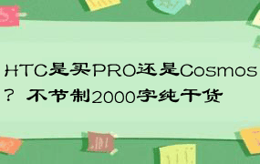 HTC是买PRO还是Cosmos？不节制2000字纯干货
