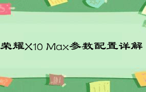 荣耀X10 Max参数配置详解