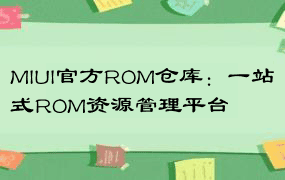 MIUI官方ROM仓库：一站式ROM资源管理平台