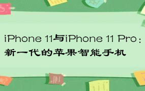 iPhone 11与iPhone 11 Pro：新一代的苹果智能手机
